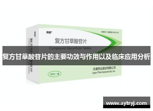 复方甘草酸苷片的主要功效与作用以及临床应用分析